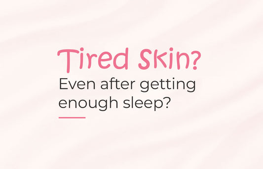 Tired skin? Even after getting enough sleep?